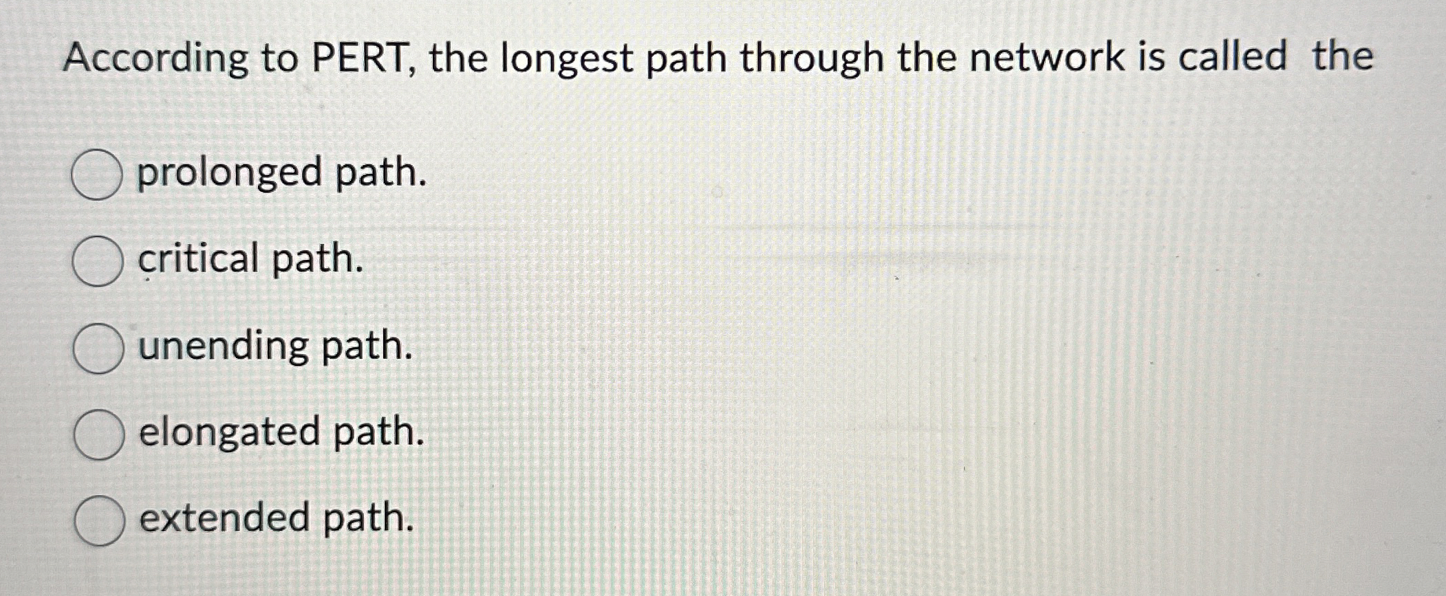  According to PERT, the longest path through the network is called