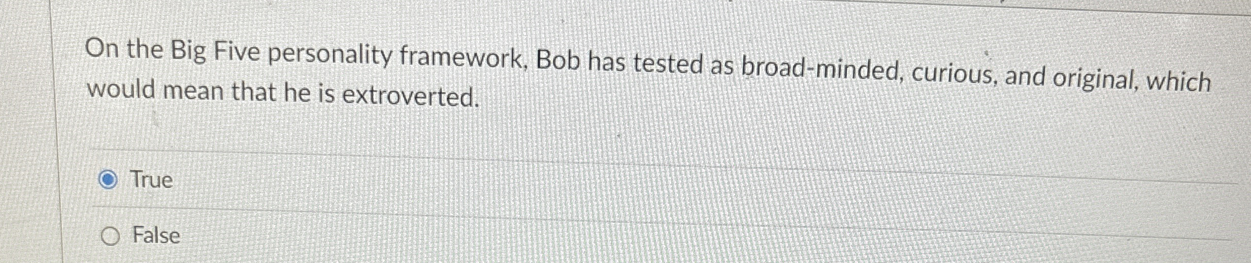  On the Big Five personality framework, Bob has tested as broad-minded,