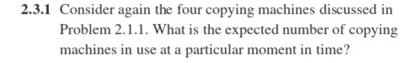  2.3.1 Consider again the four copying machines discussed in Problem 2.1.1.