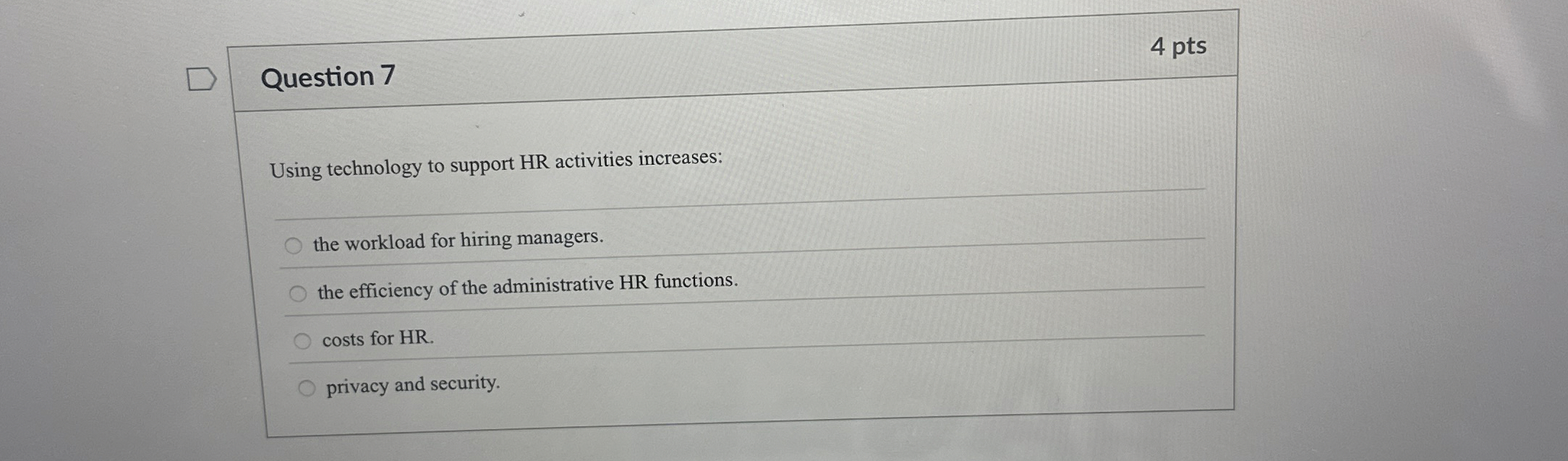  Question 7 4 pts Using technology to support HR activities increases: