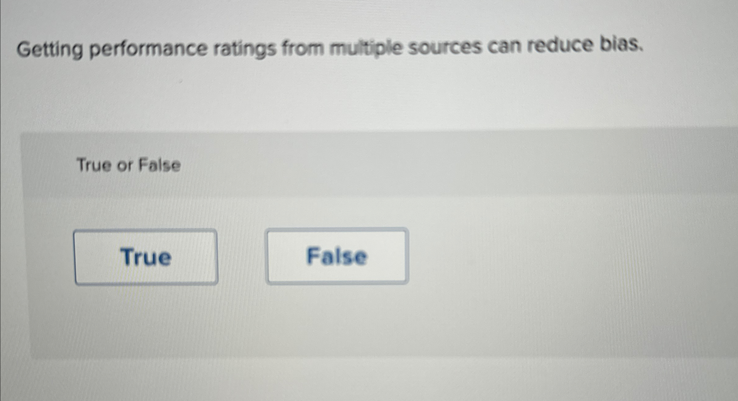  Getting performance ratings from multiple sources can reduce bias. True or