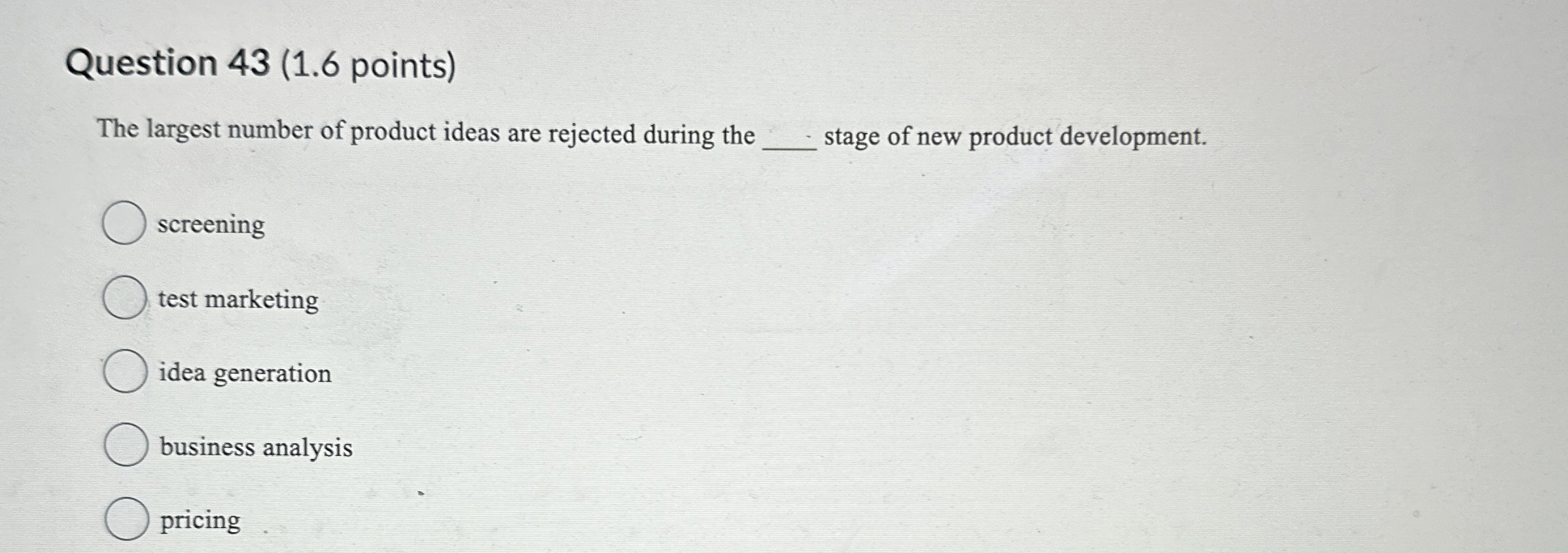  Question 43(1.6 points) The largest number of product ideas are rejected