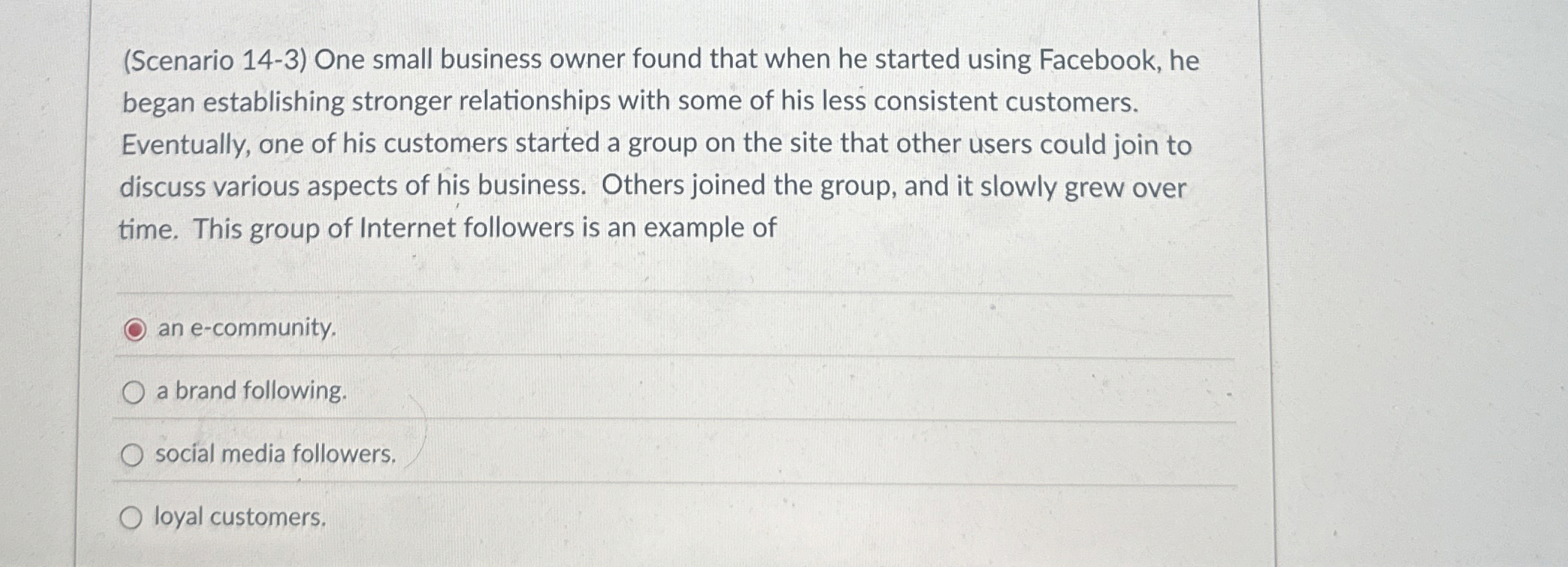  (Scenario 14-3) One small business owner found that when he started