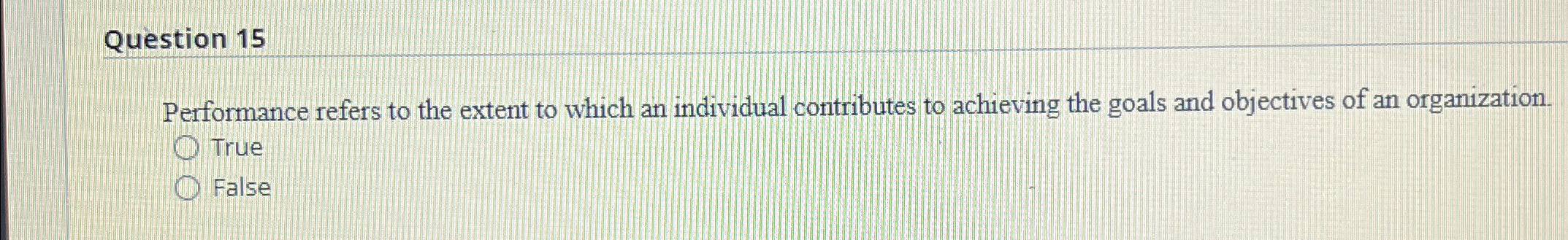  Question 15 Performance refers to the extent to which an individual