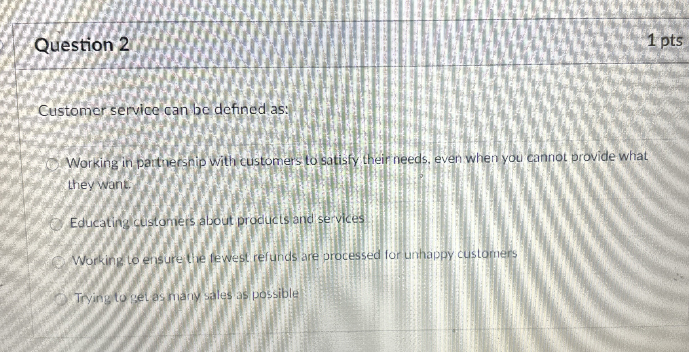  Question 2 1 pts Customer service can be defined as: Working