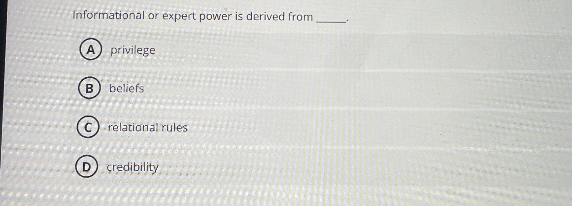  Informational or expert power is derived from (A) privilege beliefs relational