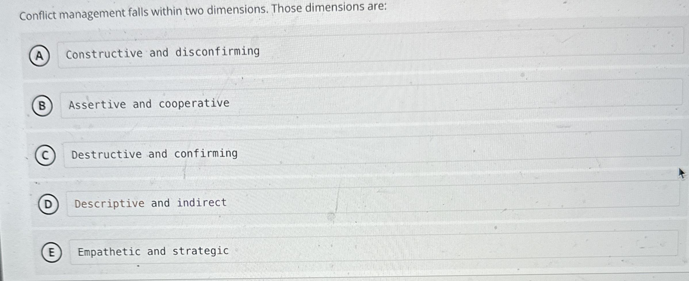  Conflict management falls within two dimensions. Those dimensions are: Constructive and