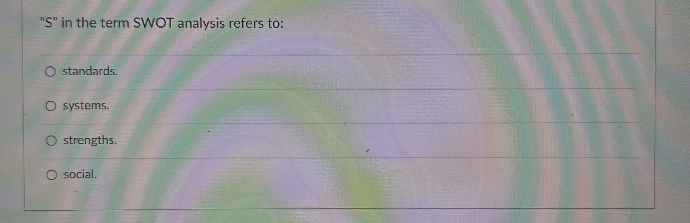  "S" in the term SWOT analysis refers to: standards. systems. strengths.
