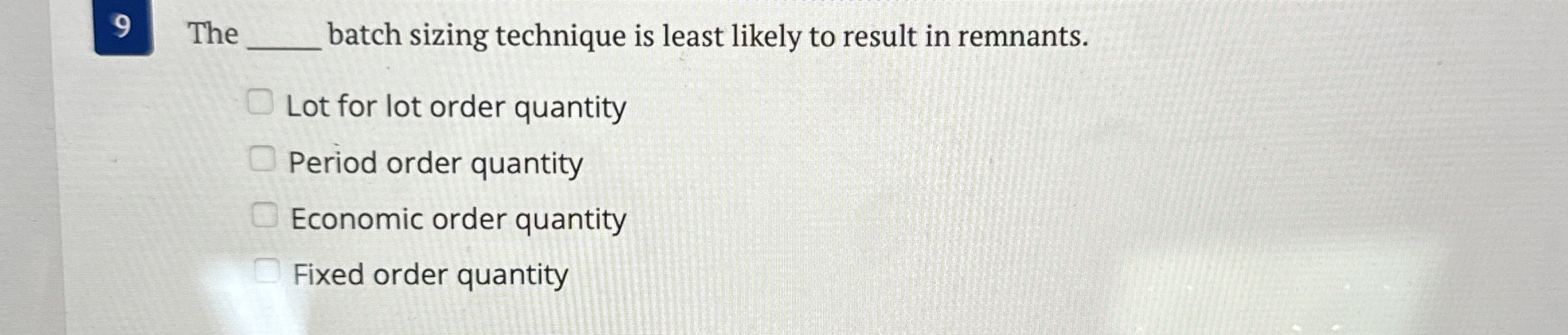  9 The batch sizing technique is least likely to result in