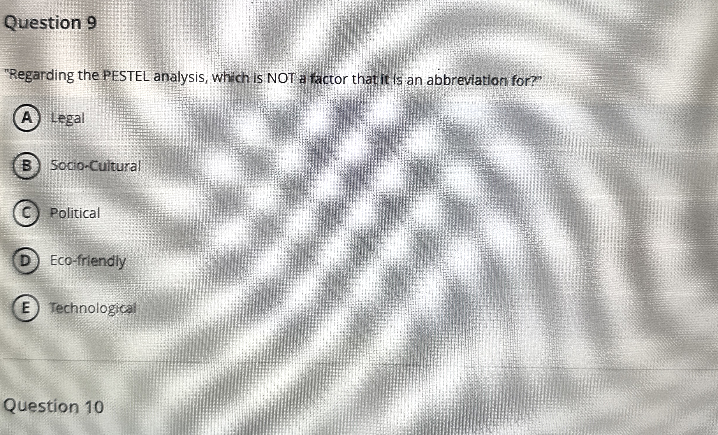  Question 9 "Regarding the PESTEL analysis, which is NOT a factor