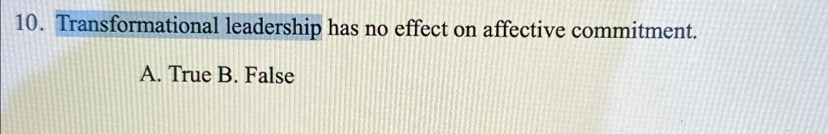  Transformational leadership has no effect on affective commitment. A. True B.