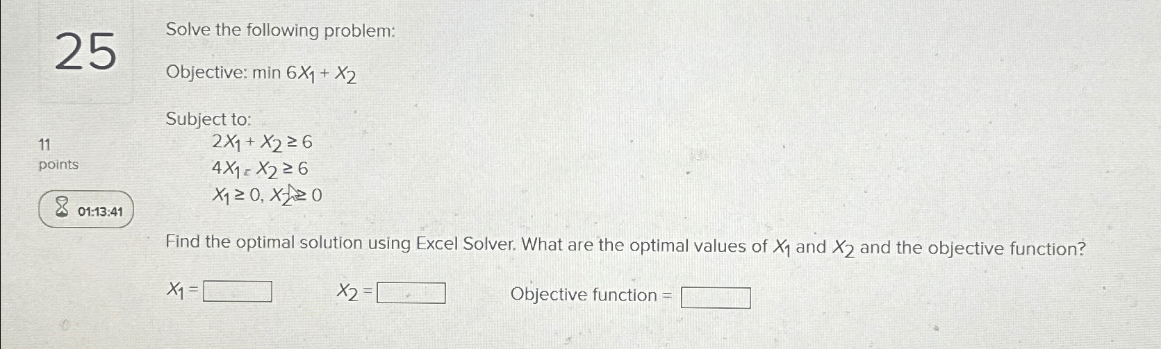  25 Solve the following problem: Objective: min6x1+x2 Subject to: 11 2x1+x26
