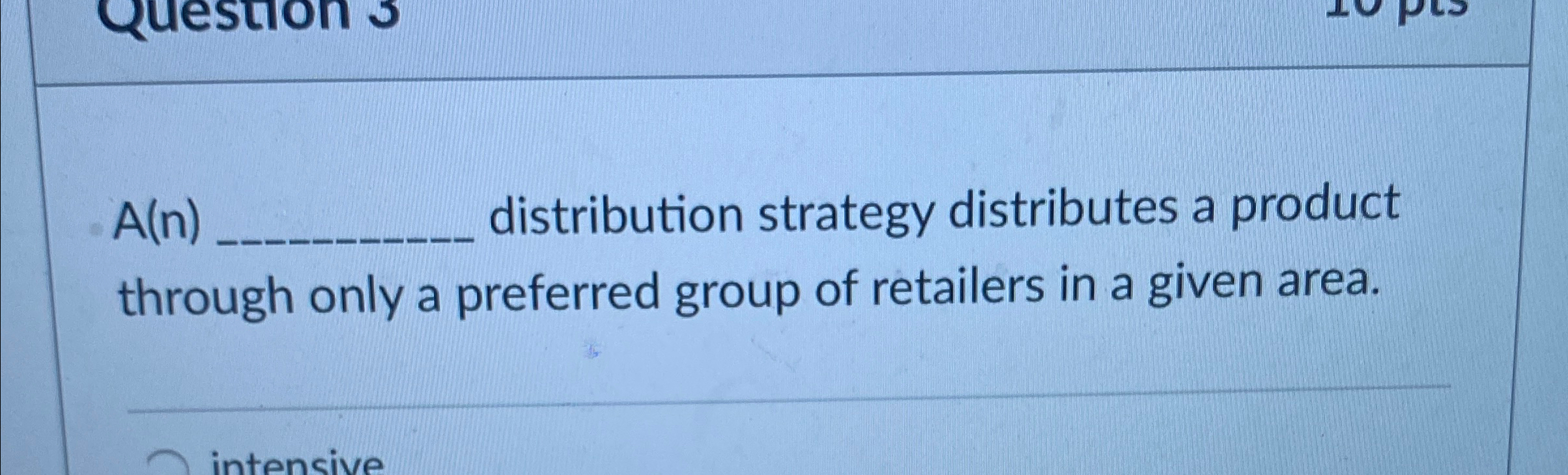  A(n) distribution strategy distributes a product through only a preferred group