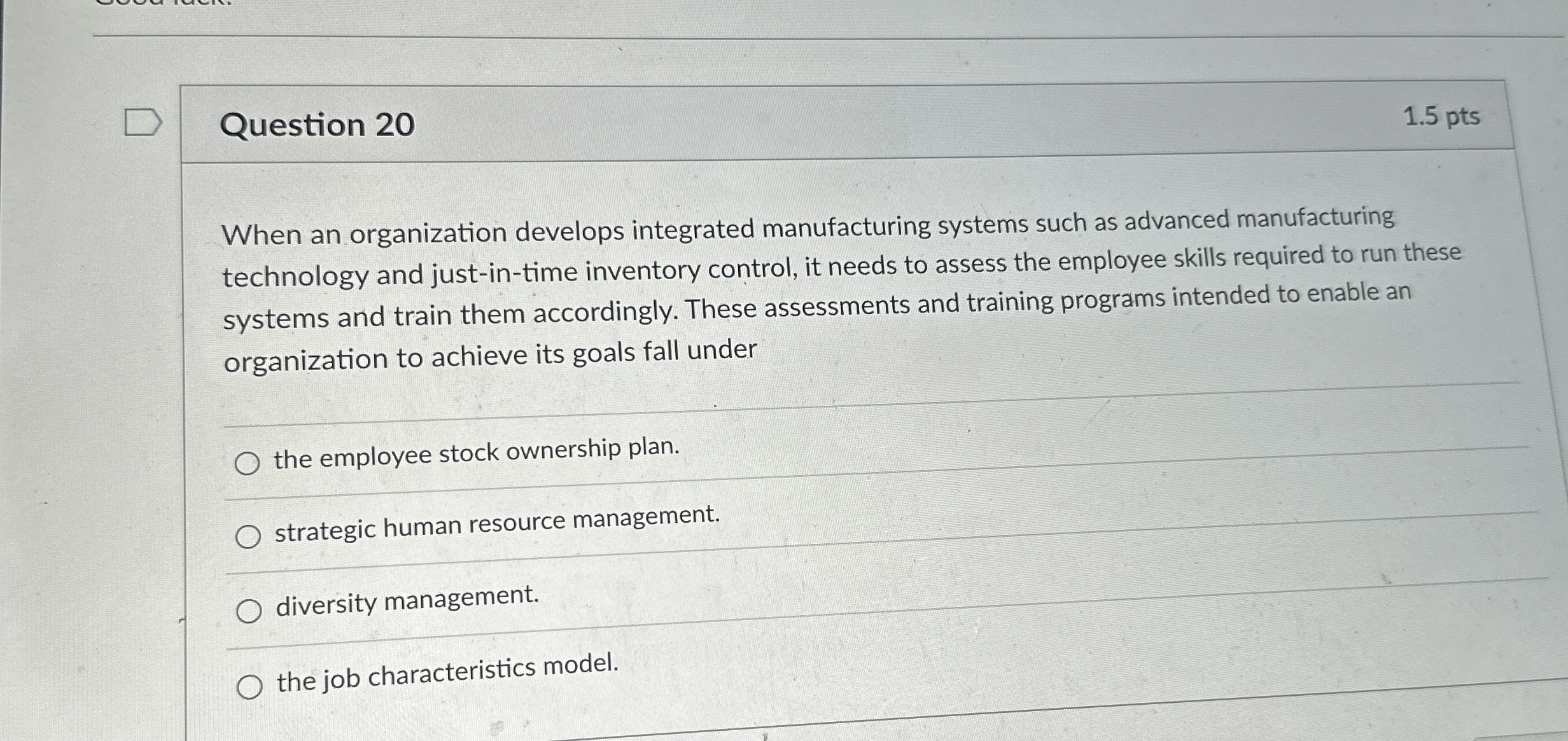  Question 20 1.5 pts When an organization develops integrated manufacturing systems
