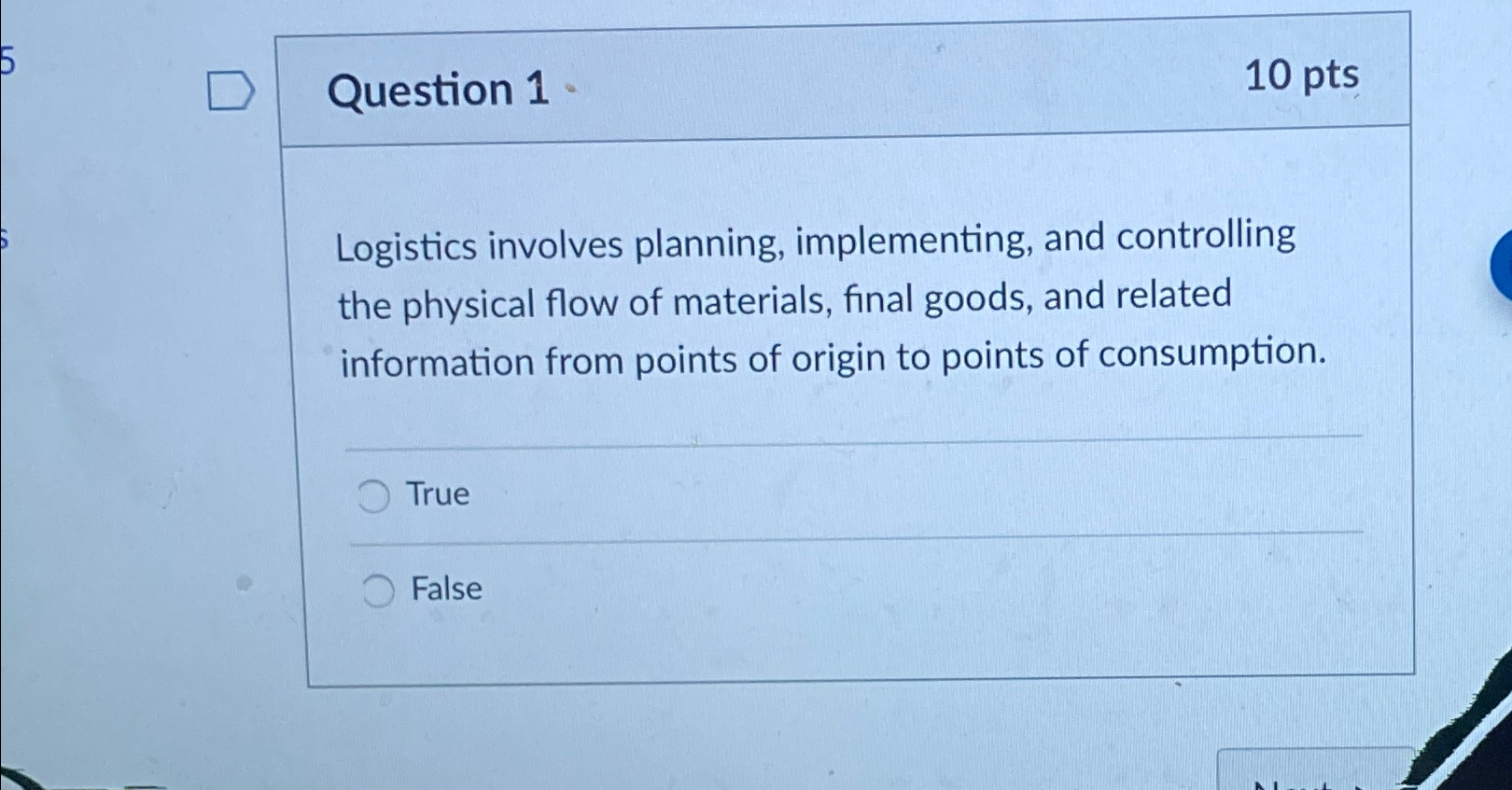  Question 1 10 pts Logistics involves planning, implementing, and controlling the