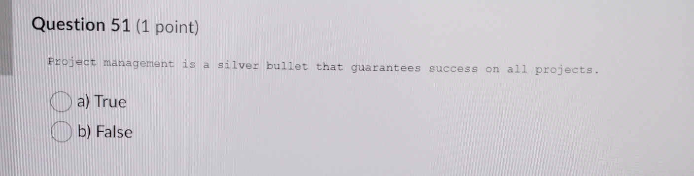  Question 51(1 point) Broject management is a silver bullet that guarantees