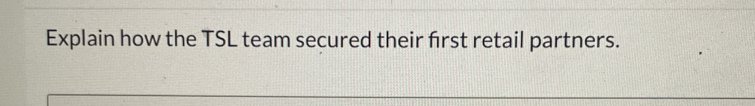  Explain how the TSL team secured their first retail partners. 