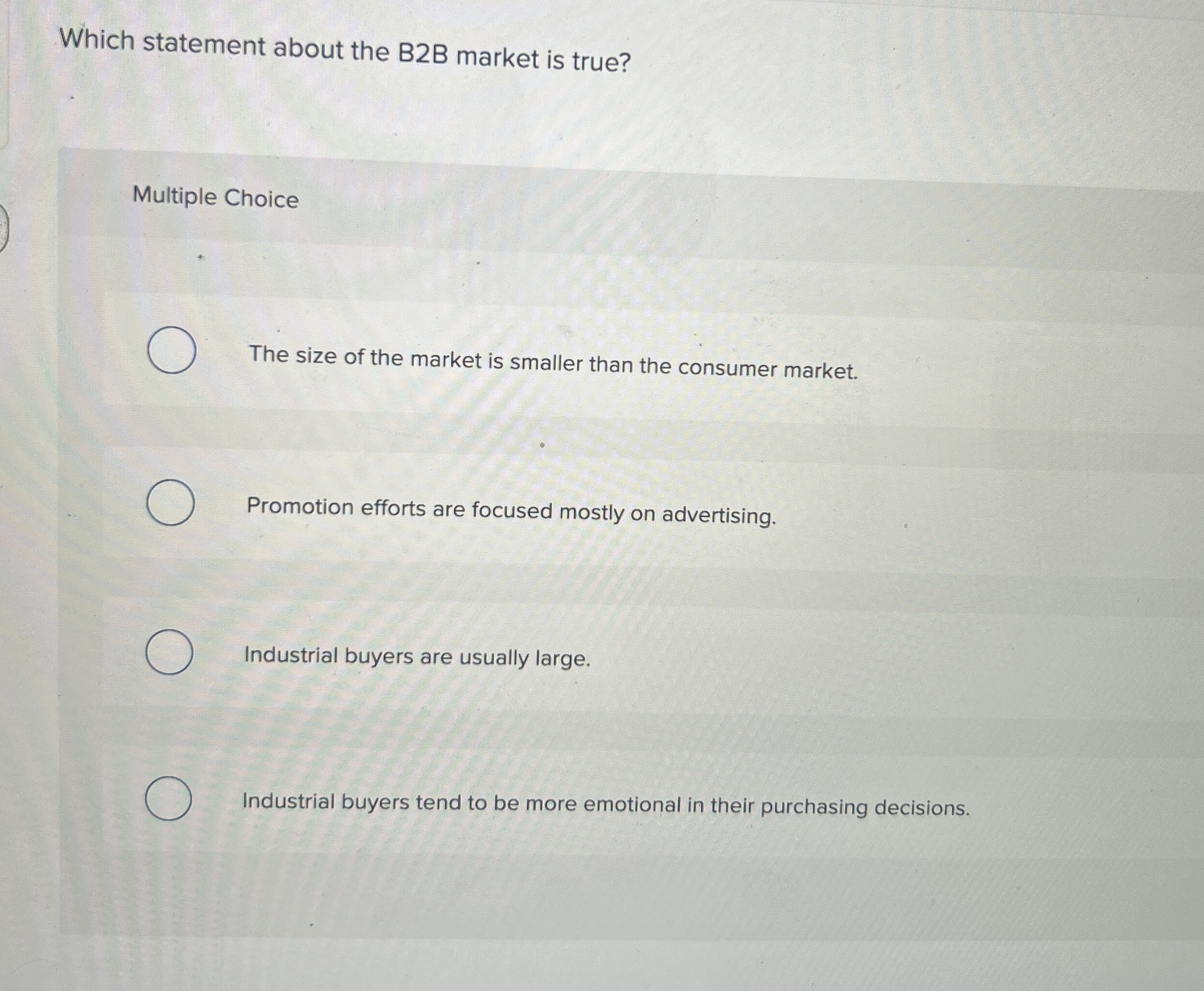  Which statement about the B2B market is true? Multiple Choice The