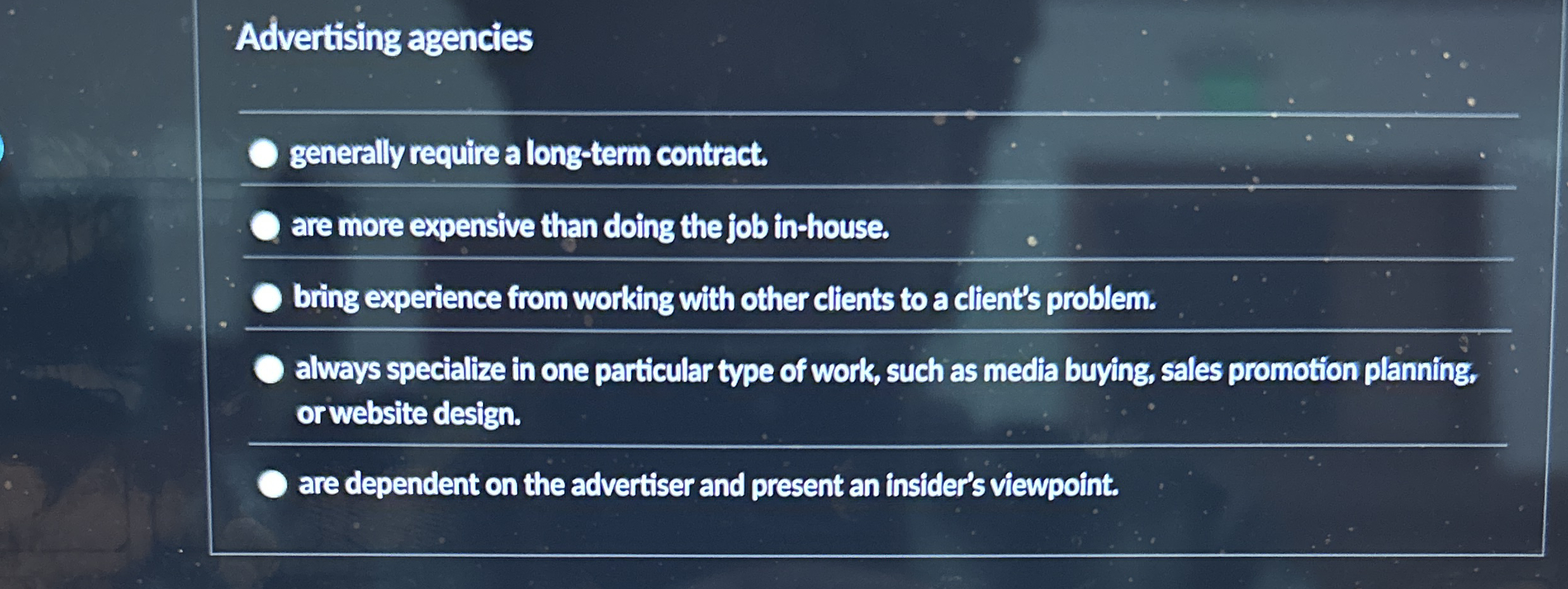  Advertising agencies q, generally require a long-term contract. are more expensive