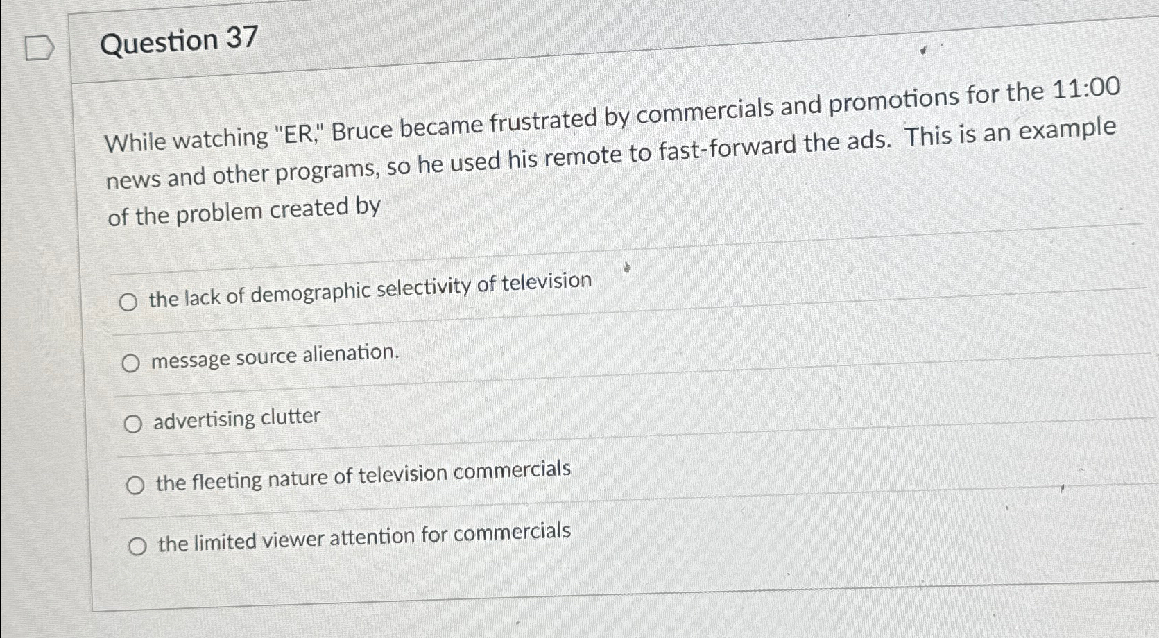  Question 37 While watching "ER," Bruce became frustrated by commercials and