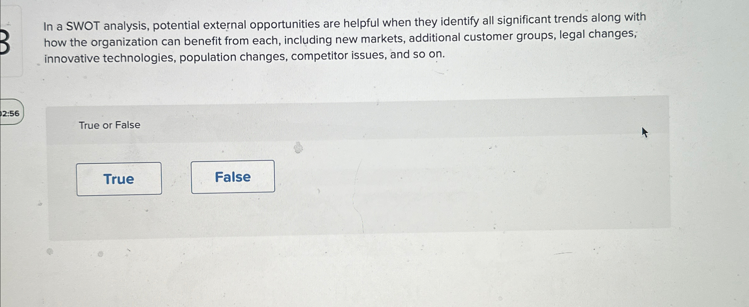  In a SWOT analysis, potential external opportunities are helpful when they