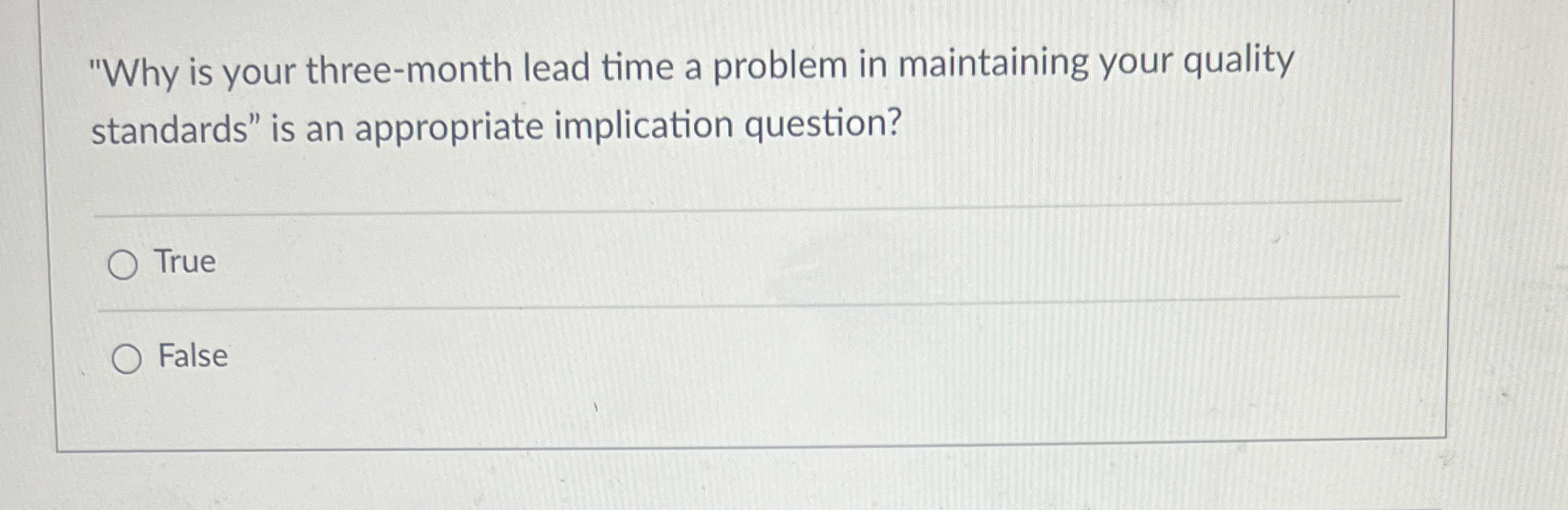  "Why is your three-month lead time a problem in maintaining your
