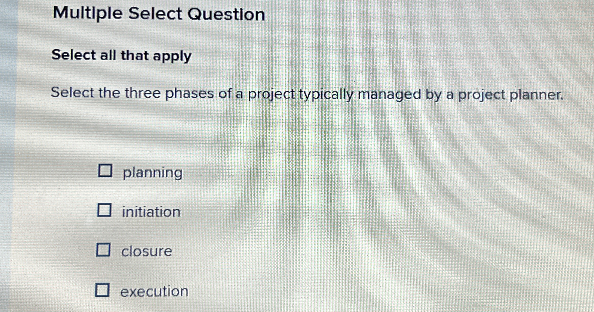  Multiple Select Question Select all that apply Select the three phases
