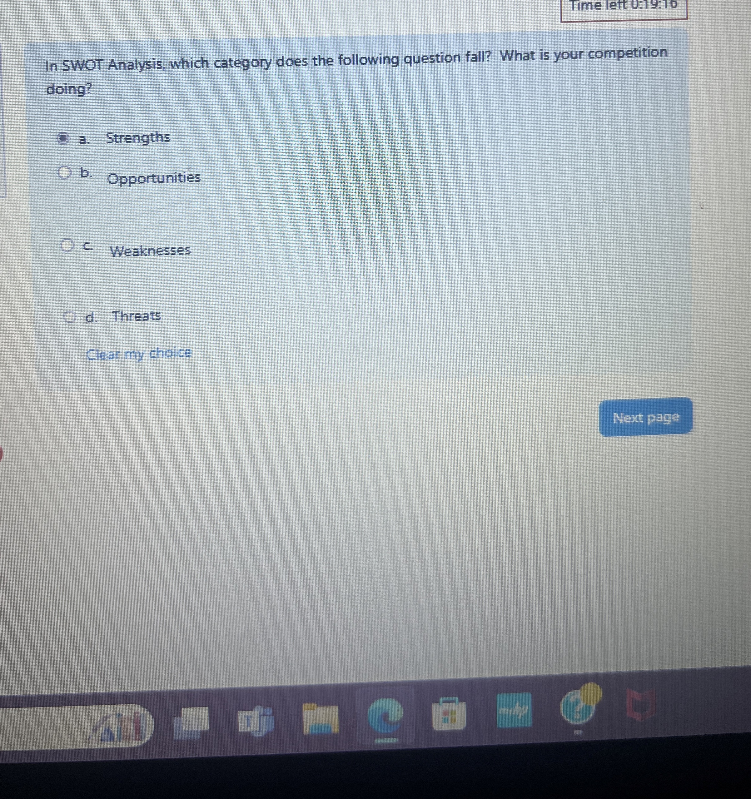  Time left 0:19:10 In SWOT Analysis, which category does the following