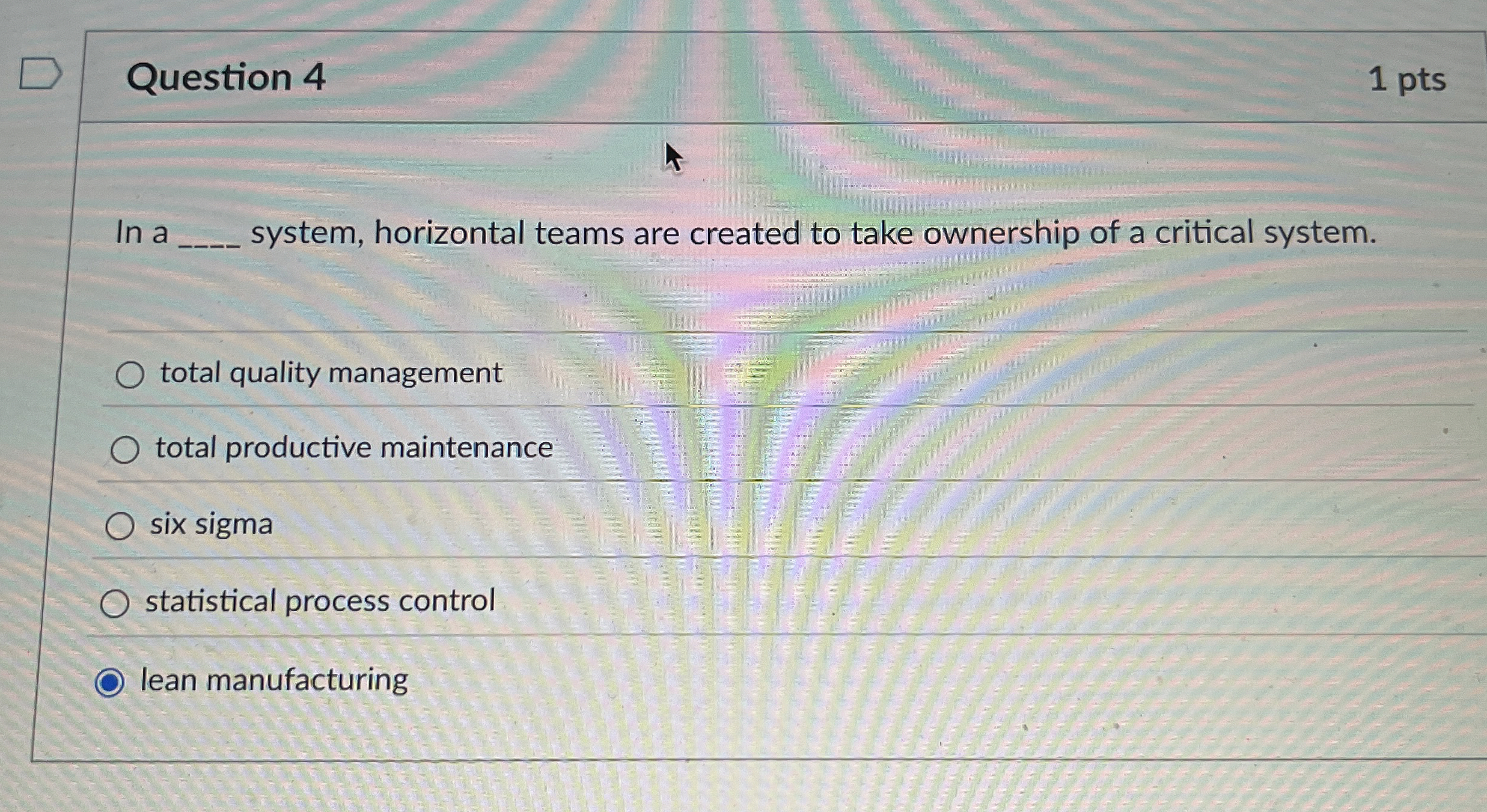  Question 4 1 pts In a q, system, horizontal teams are