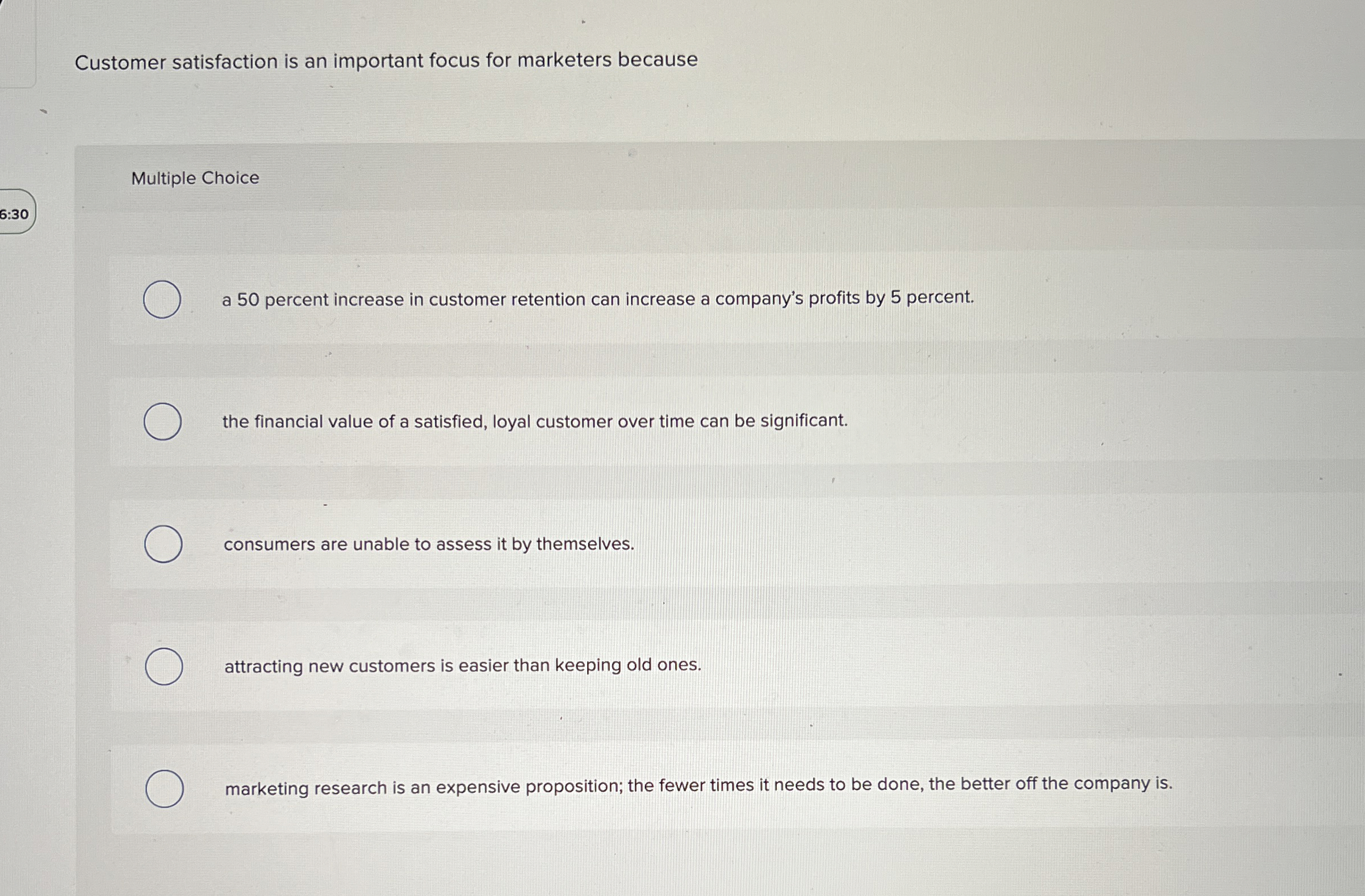  Customer satisfaction is an important focus for marketers because Multiple Choice