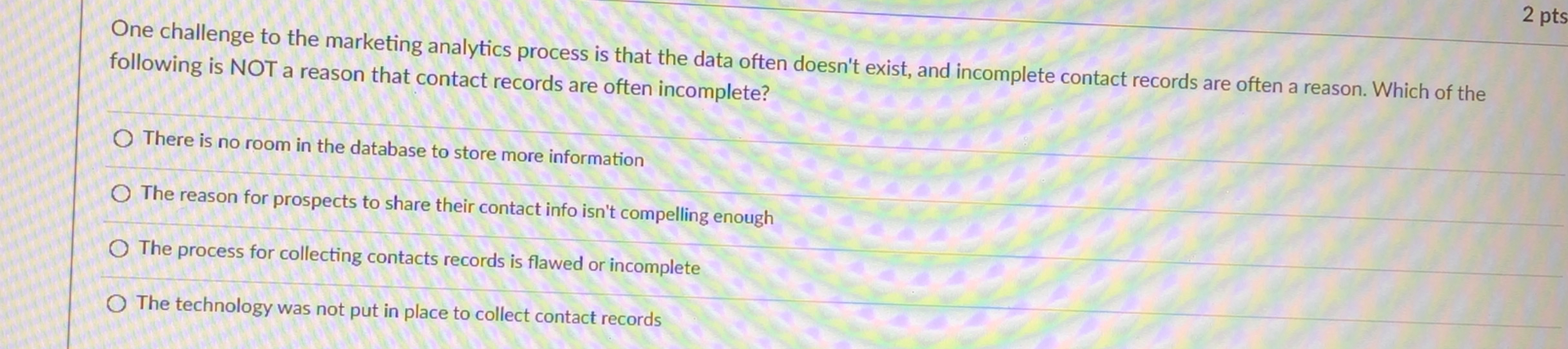  2 pts One challenge to the marketing analytics process is that