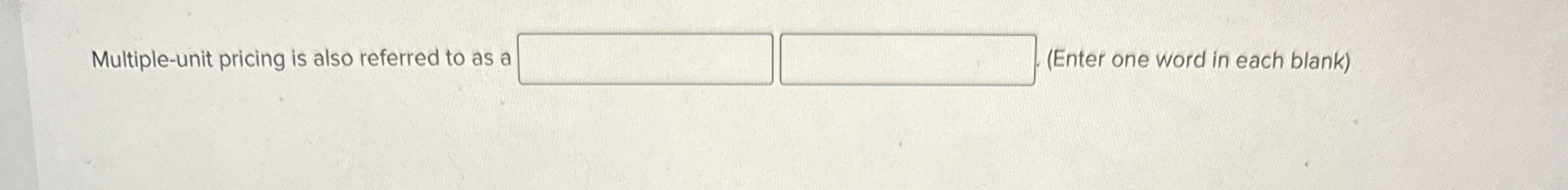  Multiple-unit pricing is also referred to as a (Enter one word