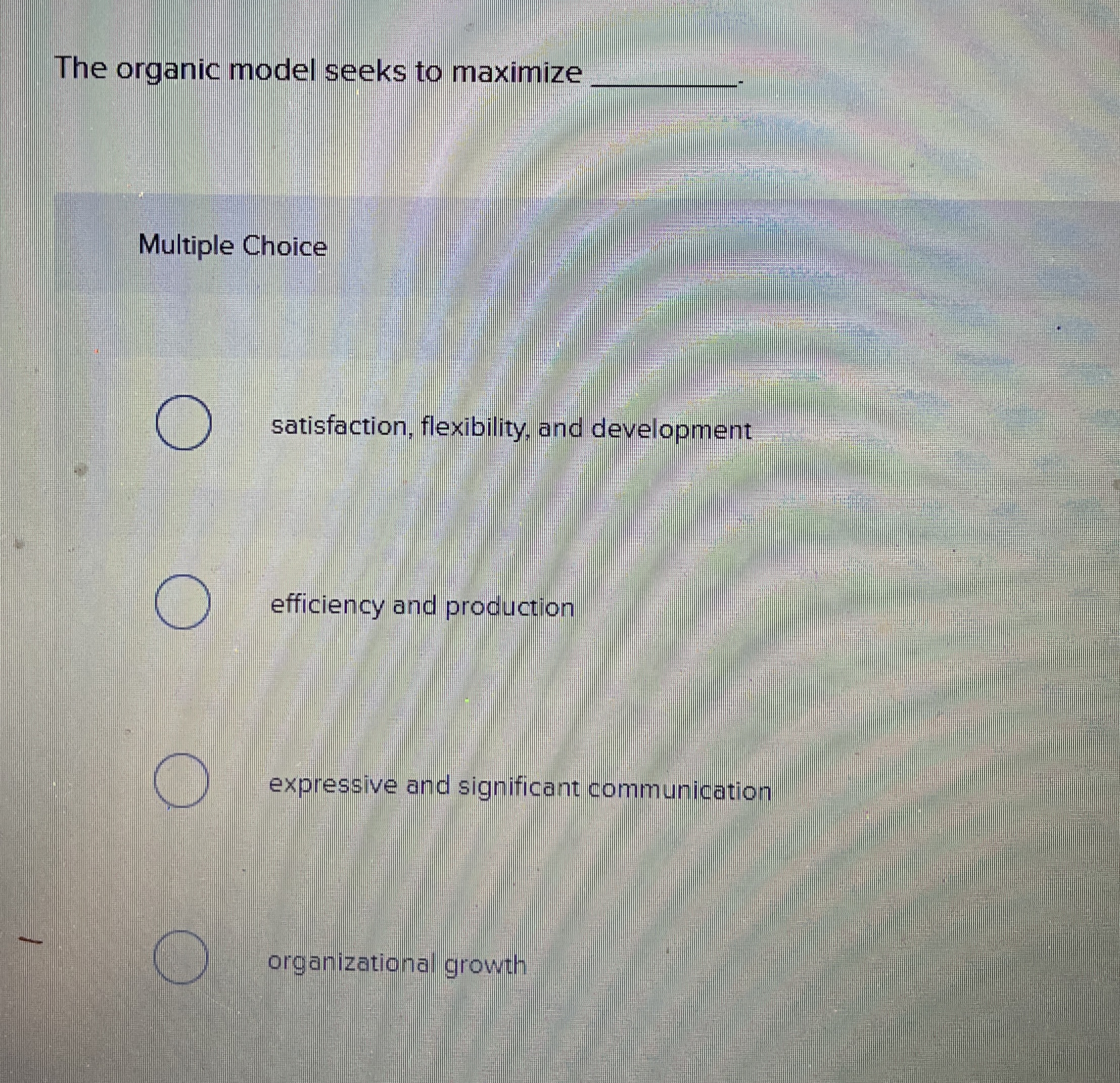  The organic model seeks to maximize q, Multiple Choice satisfaction, flexibility,