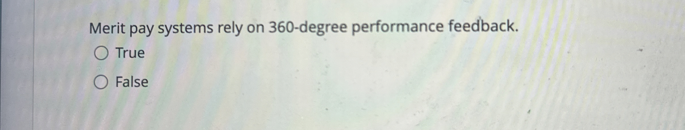  Merit pay systems rely on 360-degree performance feedback. True False 