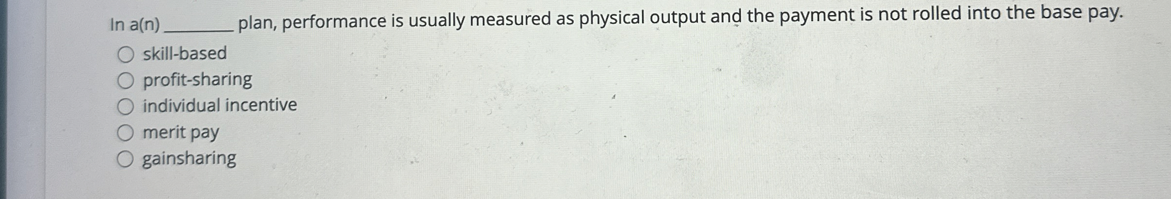  In a(n) plan, performance is usually measured as physical output and