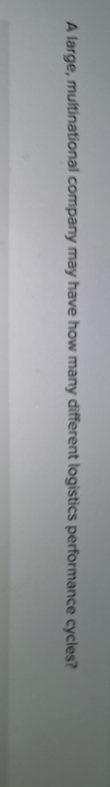  A large, multinational company may have how many different logistics performance