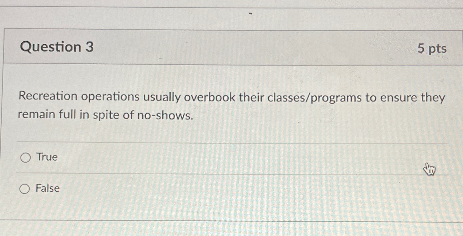  Question 3 5 pts Recreation operations usually overbook their classes/programs to