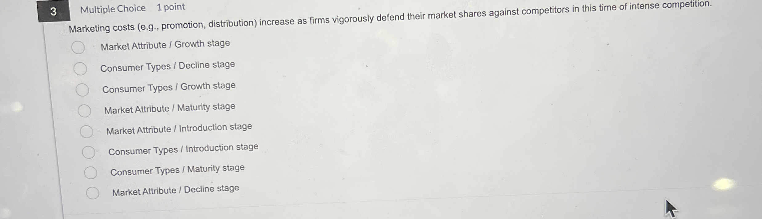  3 Multiple Choice 1 point Marketing costs (e.g., promotion, distribution) increase