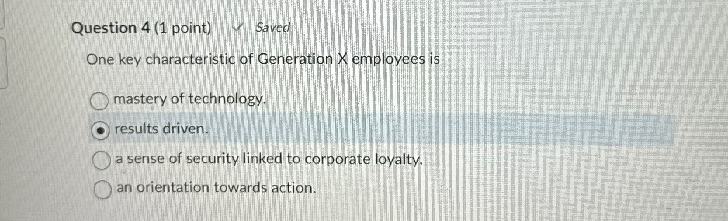  Question 4(1 point) Saved One key characteristic of Generation X employees