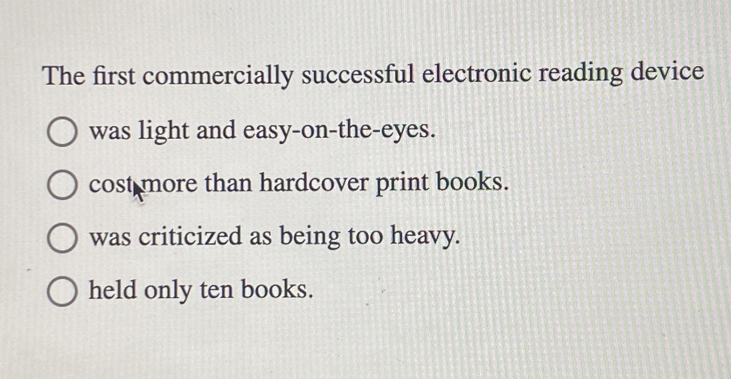  The first commercially successful electronic reading device was light and easy-on-the-eyes.