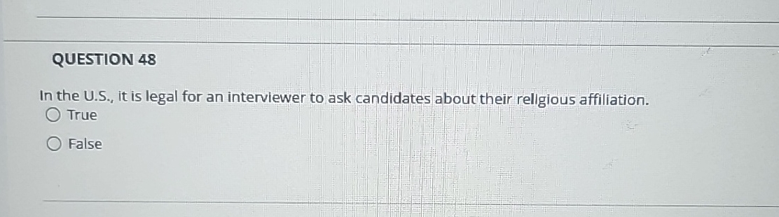  QUESTION 48 In the U.S., it is legal for an interviewer