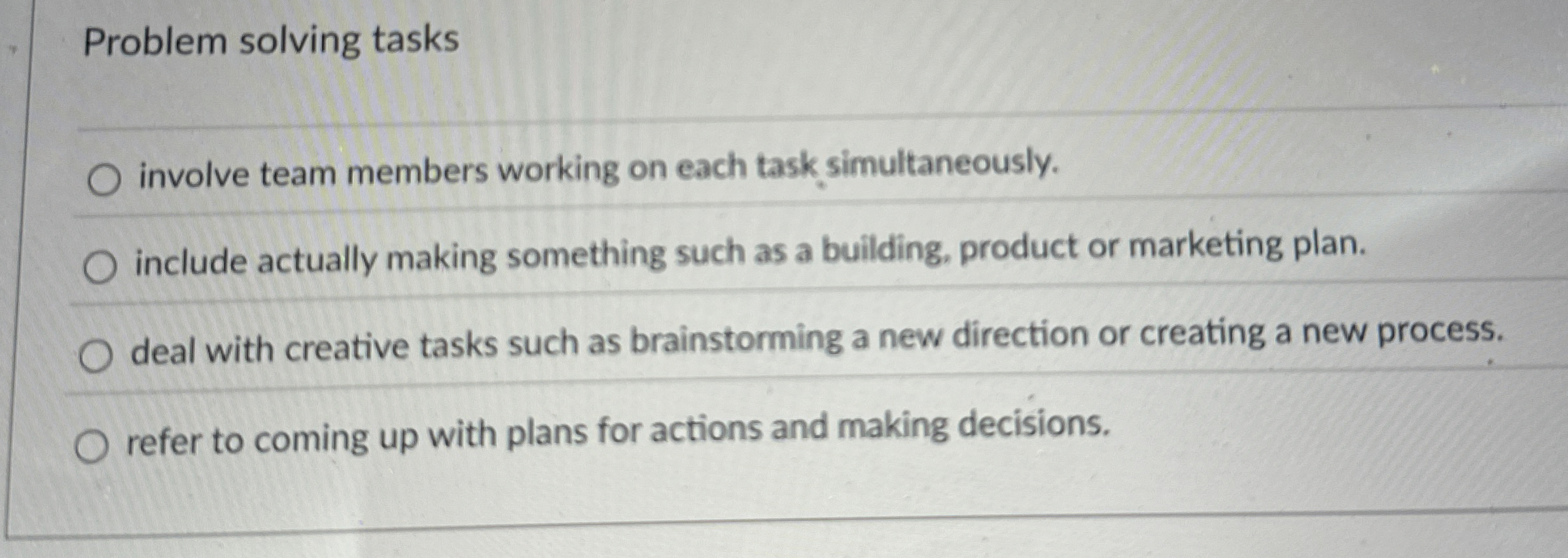  Problem solving tasks involve team members working on each task simultaneously.