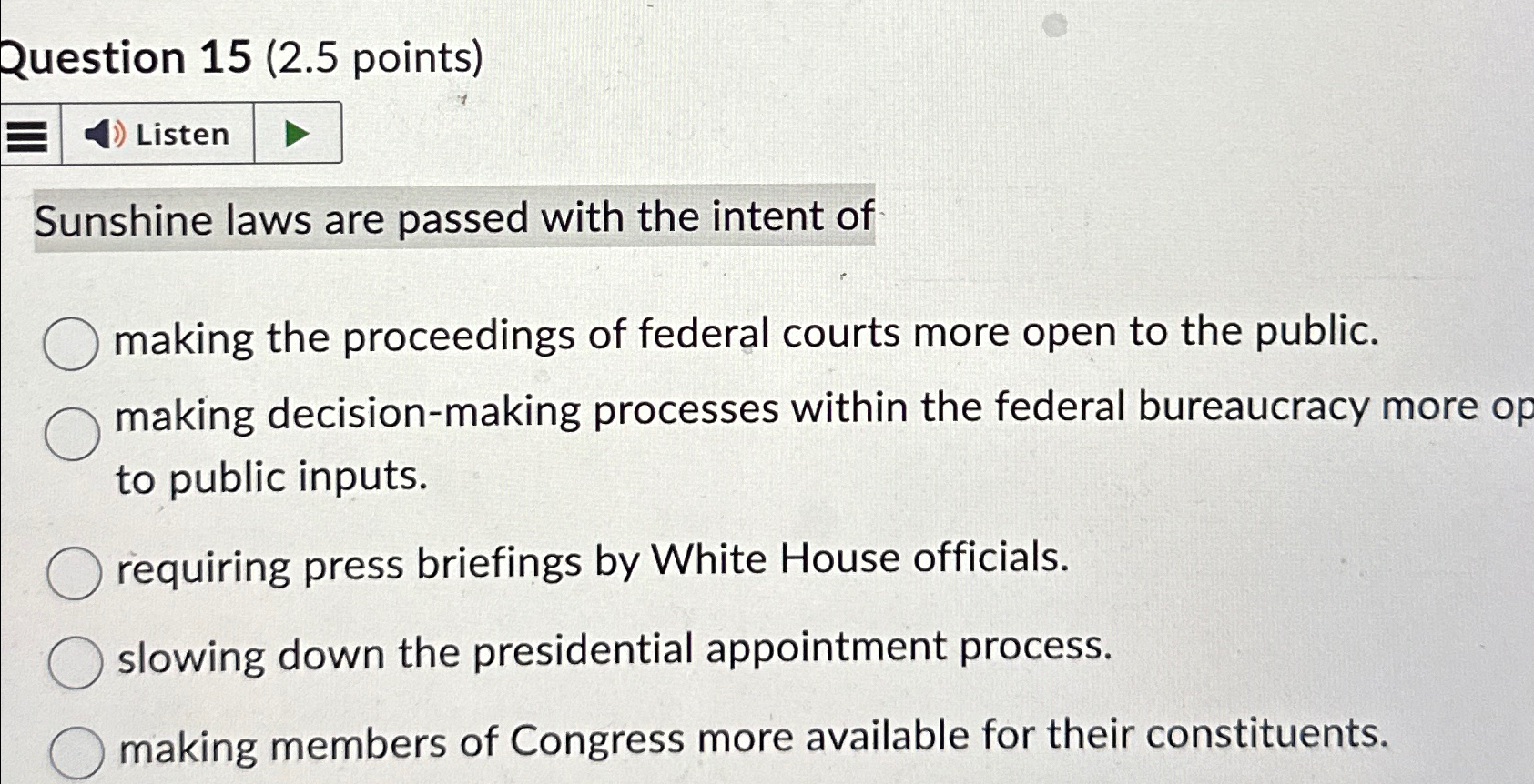  Question 15(2.5 points) Sunshine laws are passed with the intent of