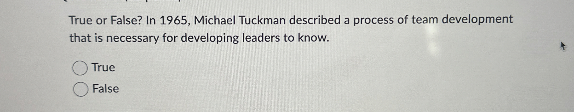  True or False? In 1965, Michael Tuckman described a process of