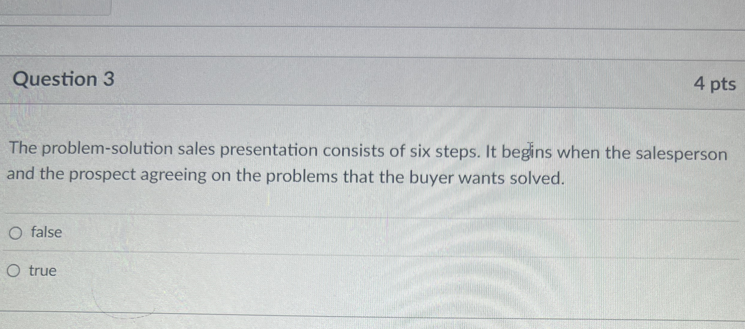  Question 3 4 pts The problem-solution sales presentation consists of six