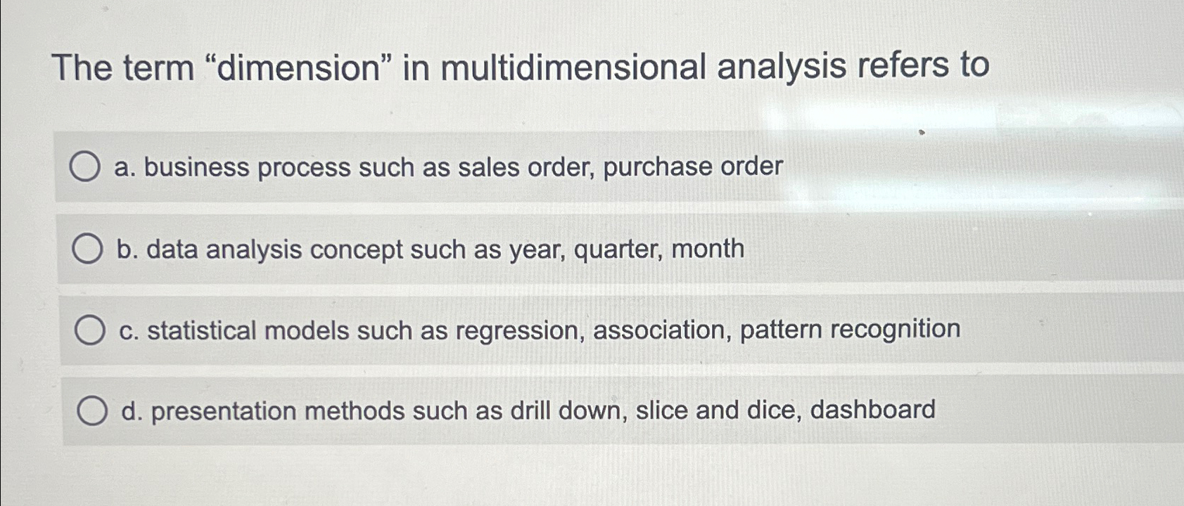  The term "dimension" in multidimensional analysis refers to a. business process