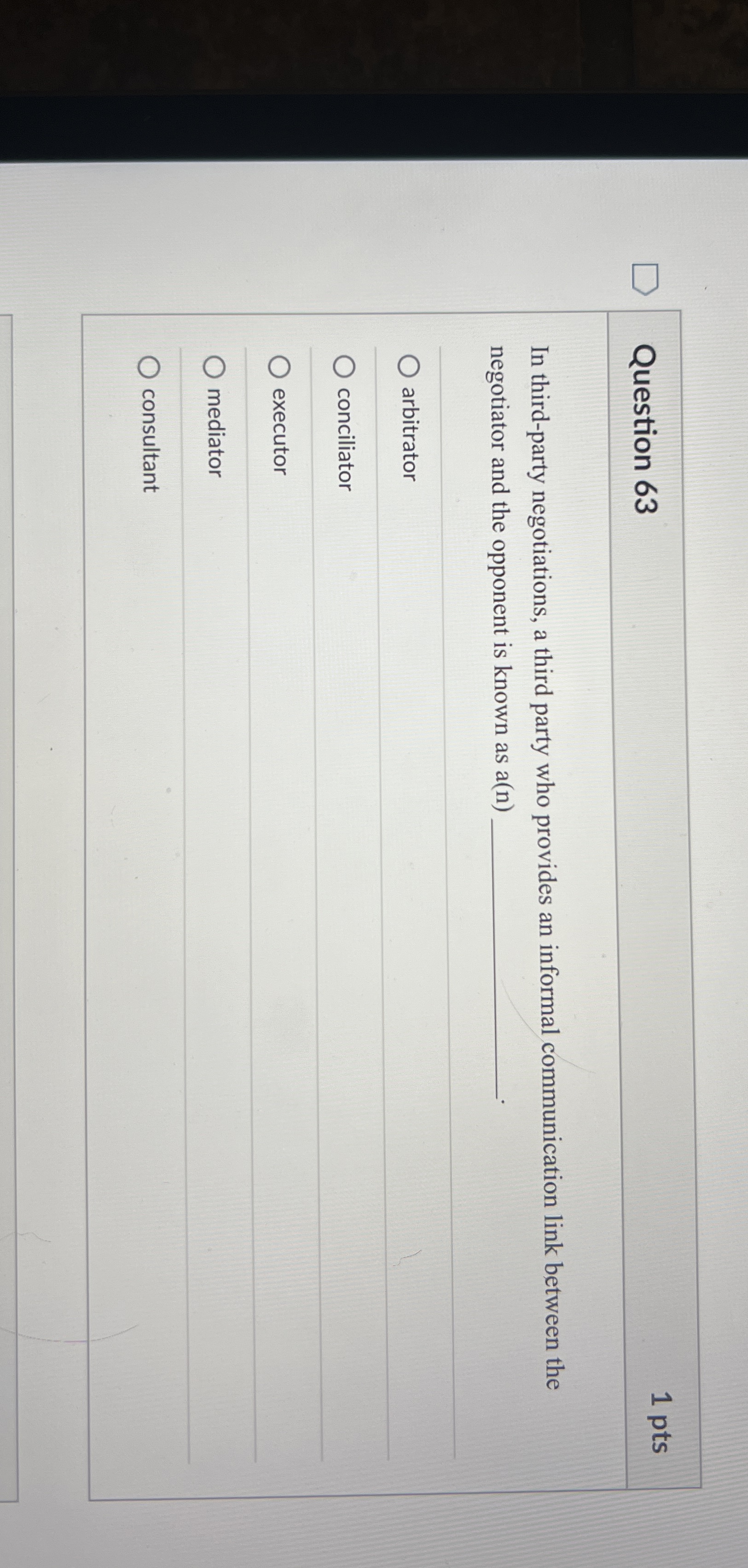  Question 63 1 pts In third-party negotiations, a third party who
