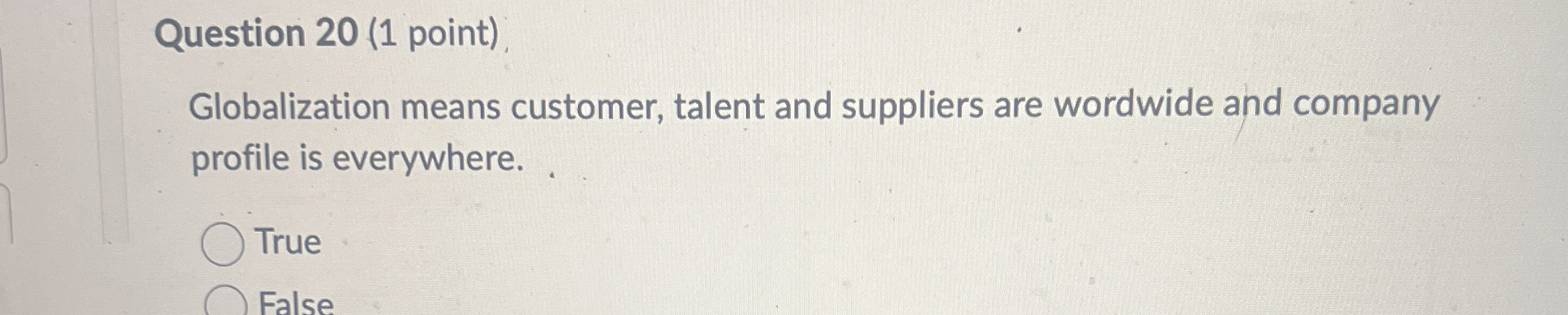  Question 20(1 point) Globalization means customer, talent and suppliers are wordwide