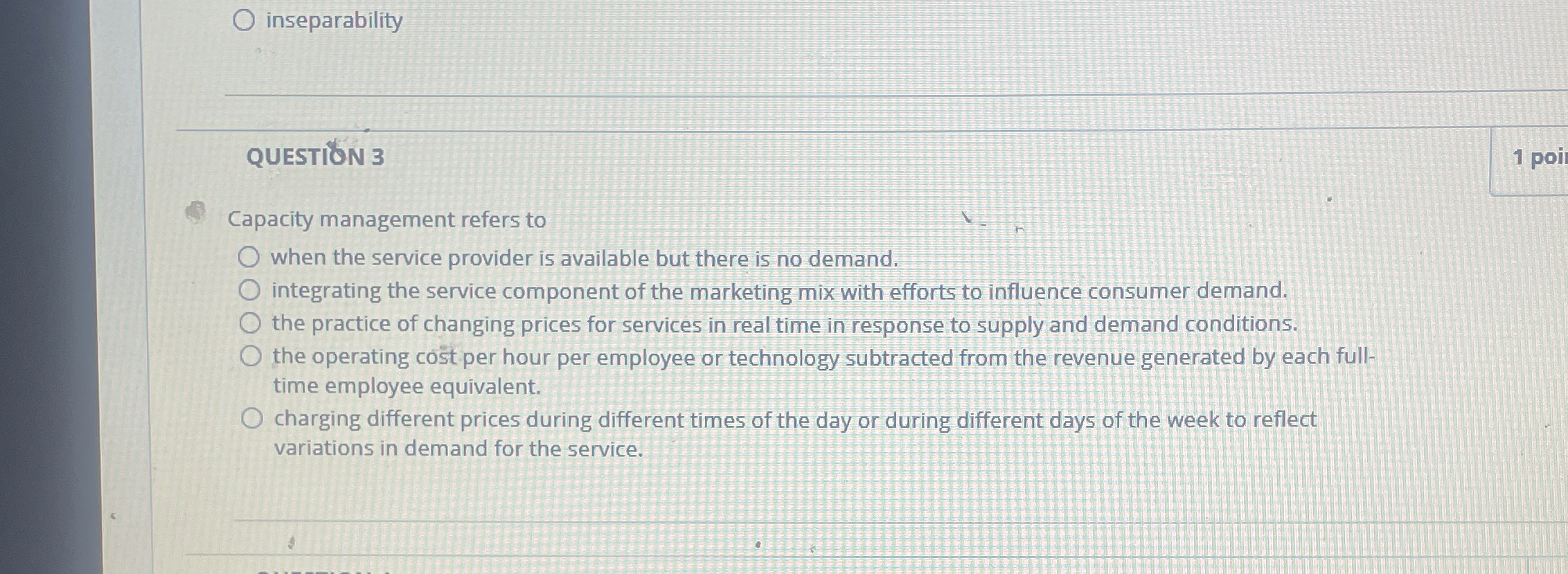  inseparability QUESTION 3 Capacity management refers to when the service provider