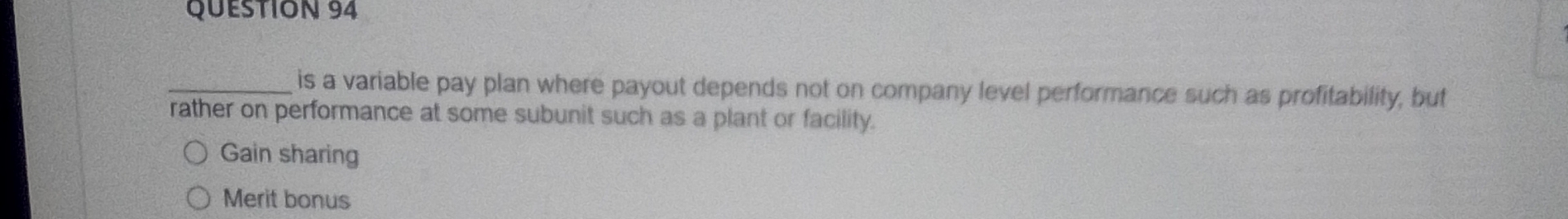  QUESTION 94 Is a variable pay plan where payout depends not